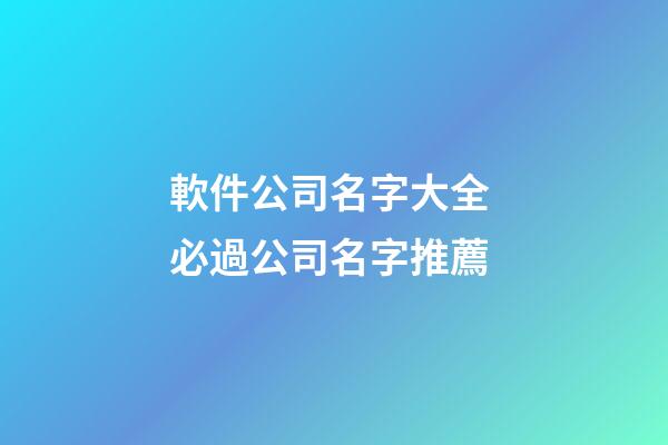 軟件公司名字大全 必過公司名字推薦-第1張-公司起名-玄機派